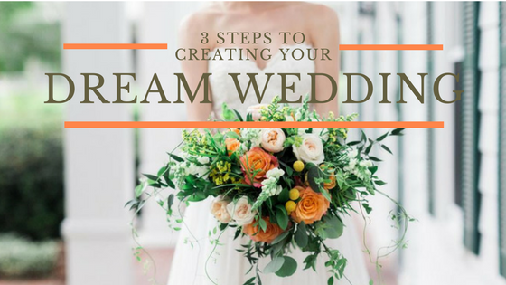 3 Steps to Creating Your Dream Wedding