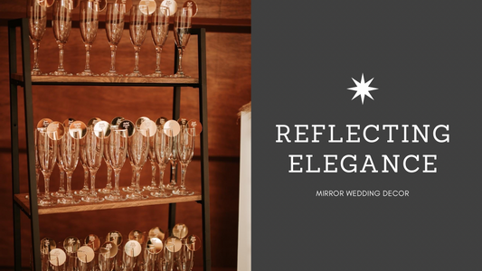 Reflecting Elegance: Creative Ways to Use Mirrors in Your Wedding Decor